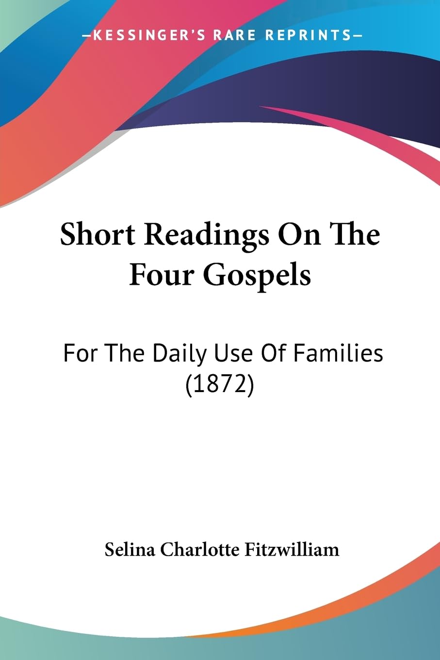 Short Readings On The Four Gospels: For The Daily Use Of Families (1872)