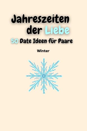 Jahreszeiten der Liebe - 50 Date Ideen für Paare zum selber ausfüllen, Winter Edition: Perfekt als Geschenk für Paare, zum Jahrestag, Geburtstag, Hochzeit...