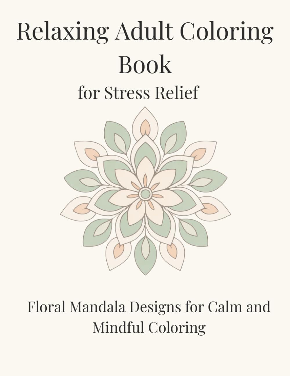 Relaxing Adult Coloring Book for Stress Relief: Floral Mandala Designs for Calm and Mindful Coloring