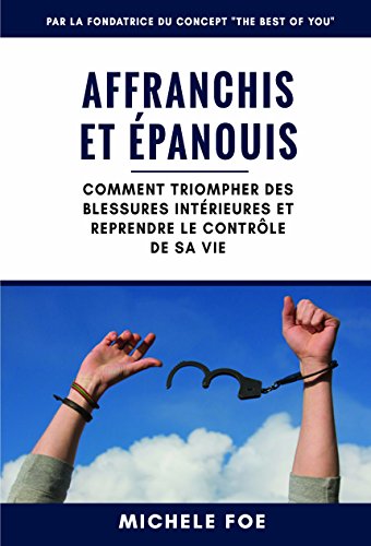 Affranchis et Epanouis: Comment triompher des blessures intérieures et reprendre le contrôle de sa vie Affranchis et Epanouis: Comment triompher des blessures intérieures et reprendre le contrôle de sa vie