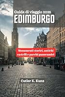 EDIMBURGO Guida di viaggio 2025: Monumenti storici, antichi castelli e parchi panoramici (Italian Edition) B0F5W8WYLL Book Cover