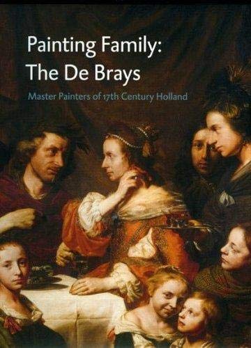 Painting Family: The De Brays: Master Painters of 17th Century Holland