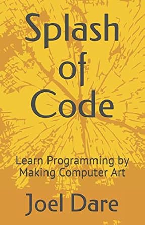 Splash of Code: Learn Programming by Making Computer Art: Dare, Joel ...