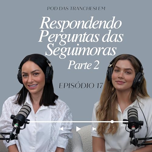 Ep 17 Respondendo as Perguntas das Seguimoras - PARTE 02 #PodDasTranchesi