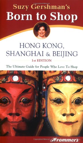 Frommer's Born To Shop: Hong Kong, Shanghai & Beijing