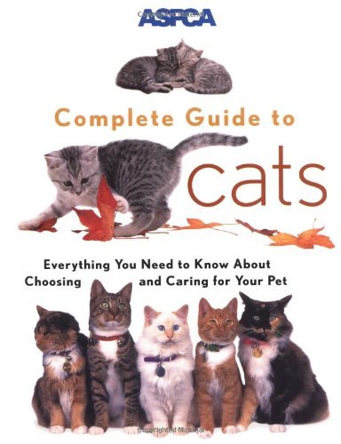ASPCA Complete Guide to Cats: Everything You Need to Know