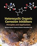 Heterocyclic Organic Corrosion Inhibitors: Principles and Applications