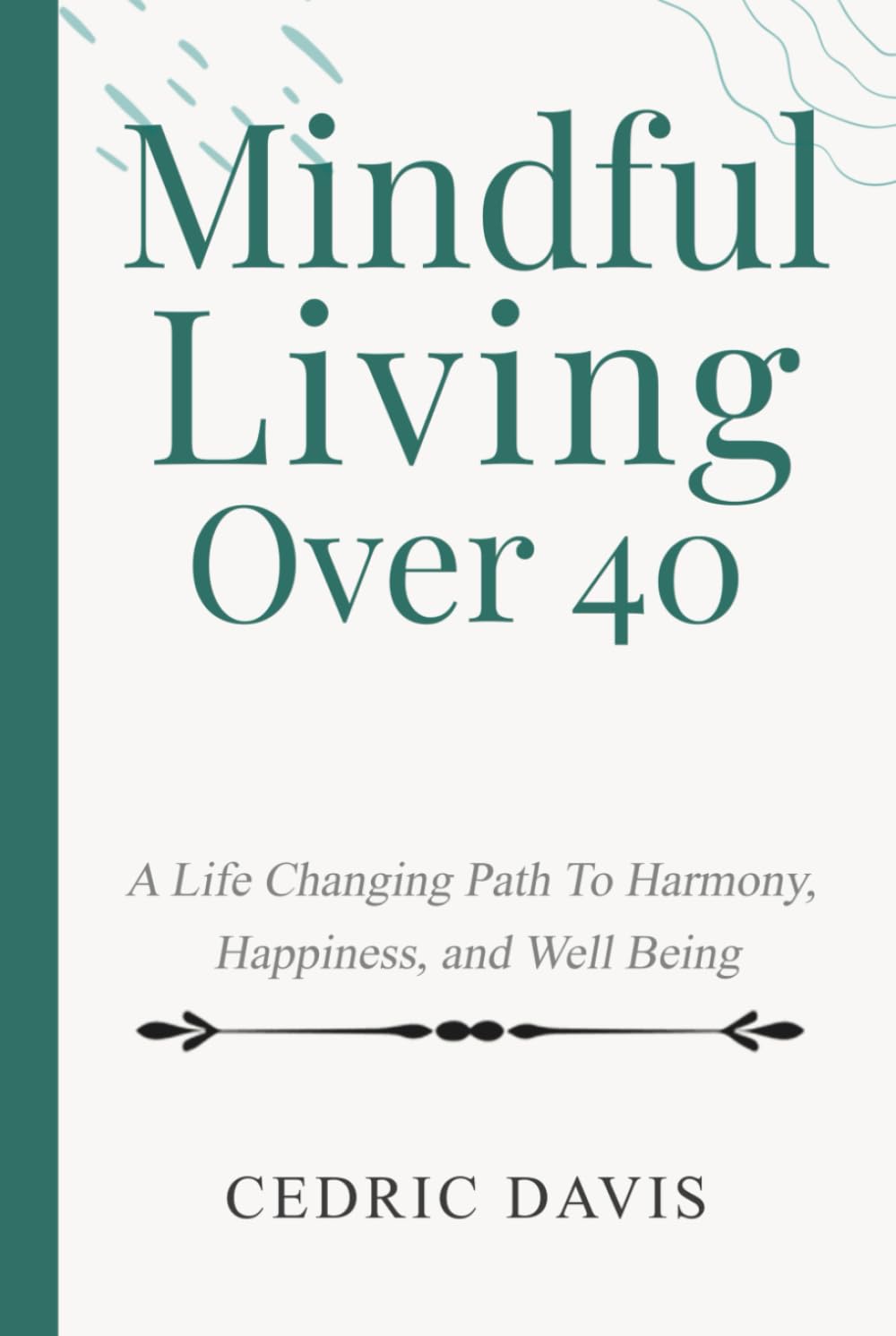 Mindful Living Over 40: A Life Changing Path To Harmony, Happiness, and Well Being