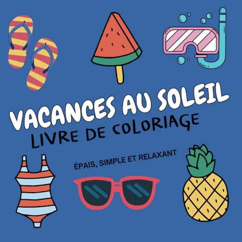 Vacances au Soleil- Livre de Coloriage Épais, Simple et Relaxant pour Adultes et Enfants: 50 pages de coloriages estivaux pour des moments de détente et de...