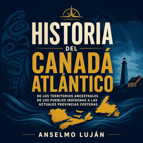 『Historia del Canad&aacute; atl&aacute;ntico: De los territorios ancestrales de los pueblos ind&iacute;genas a las actuales p