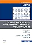 PET Image Quantification: Novel Methods, Challenges, and Opportunities, An Issue of PET Clinics (Volume 20-4) (The Clinics: Radiology, Volume 20-4)