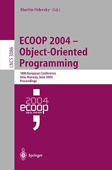ECOOP 2004 - Object-Oriented Programming 18th European Conference, Oslo, Norway, June 14-18, 2004, Proceedings Lecture Notes in Computer Science, 3086