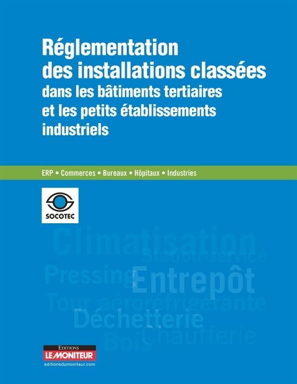 Réglementation des installations classées dans les immeubles tertiaires et les petits établissements industriels: ERP, commerces, bureaux, hôpitaux, industries