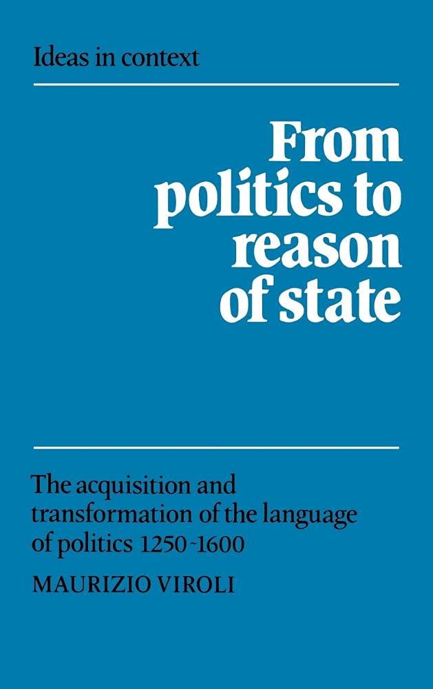 From Politics to Reason of State Hardback: The Acquisition and Transformation of the Language of Politics 1250 1600: 22 (Ideas in Context, Series Number 22)