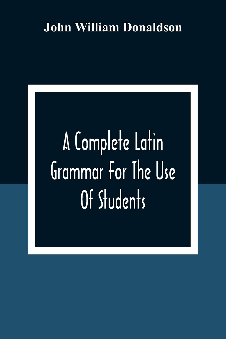 A Complete Latin Grammar For The Use Of Students