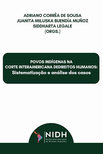POVOS INDÍGENAS NA CORTE INTERAMERICANA DEDIREITOS HUMANOS: Sistematização e análise dos casos (Portuguese Edition)