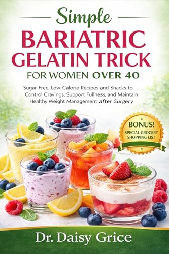 Simple Bariatric Gelatin Trick for Women Over 40: Sugar-Free, Low-Calorie Recipes and Snacks to Control Cravings, Support Fullness, and Maintain Healthy Weight Management after Surgery