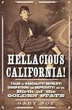 Hellacious California!: Tales of Rascality, Revelry, Dissipation, and Depravity, and the Birth of the Golden State