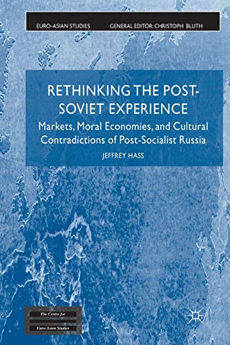 Rethinking the Post Soviet Experience: Markets, Moral Economies and Cultural Contradictions of Post Socialist Russia (Euro-Asian Studies)