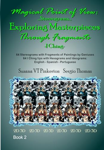 Magical Point of View...Stereograms...Exploring Masterpieces Through Fragments...I Ching...: Fragments of Masterpiesces Book 02 
