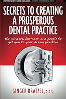 Secrets To Creating A Prosperous Dental Practice: The Mindset, Business, and People To Get You To Your Dream Practice (Everything You Didn't Learn In Dental School) (Volume 1) 1500962902 Book Cover