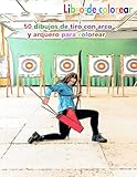 alcance arco 50 libras  Libro de colorear 50 dibujos de tiro con arco y arquero para colorear: un buen libro de 8.5\" x 11\" pulgadas para pasatiempos, diversión, ... adolescentes, adultos, hombres y mujeres