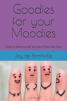 Goodies for Your Moodies : Poetry in Motion to Get You Out of Your Own Way 1655147501 Book Cover