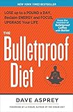The Bulletproof Diet: Lose Up to a Pound a Day, Reclaim Energy and Focus, Upgrade Your Life