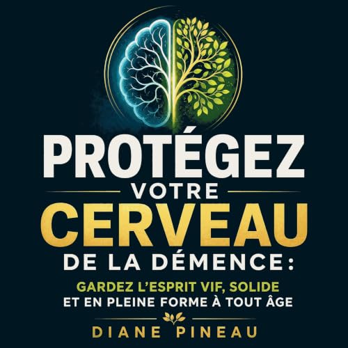 『Prot&eacute;gez votre cerveau de la d&eacute;mence : Gardez l&rsquo;esprit vif, solide et en pleine forme &agrave; tout &aci