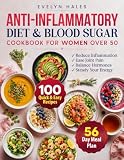 Anti-Inflammatory Diet & Blood Sugar Cookbook for Women Over 50: 100 Quick & Easy Recipes to Reduce Inflammation, Ease Joint Pain, Balance Hormones & Steady Your Energy. Includes a 56-Day Meal Plan