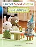 Sweet Needle Felts: 25 Projects to Wear, Give & Hug