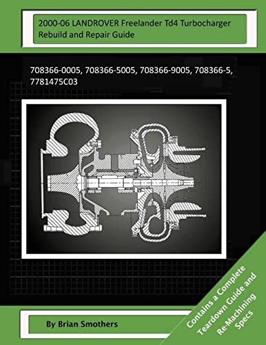 2000-06 LANDROVER Freelander Td4 Turbocharger Rebuild and Repair Guide: 708366-0005, 708366-5005, 708366-9005, 708366-5, 7781475C03