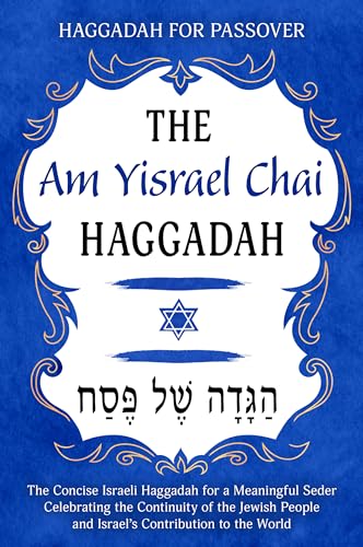 Haggadah for Passover – The Am Yisrael Chai Haggadah: The Concise Israeli Haggadah for a Meaningful Seder Celebrating the Continuity of the Jewish People ... (Jewish Family Passover Collection Book 4)