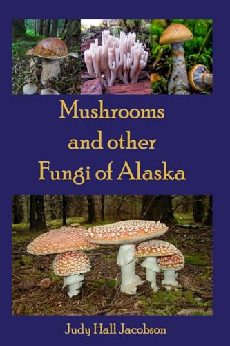 Mushrooms and other Fungi of Alaska (Mushrooms of Alaska) Mushrooms and other Fungi of Alaska (Mushrooms of Alaska)