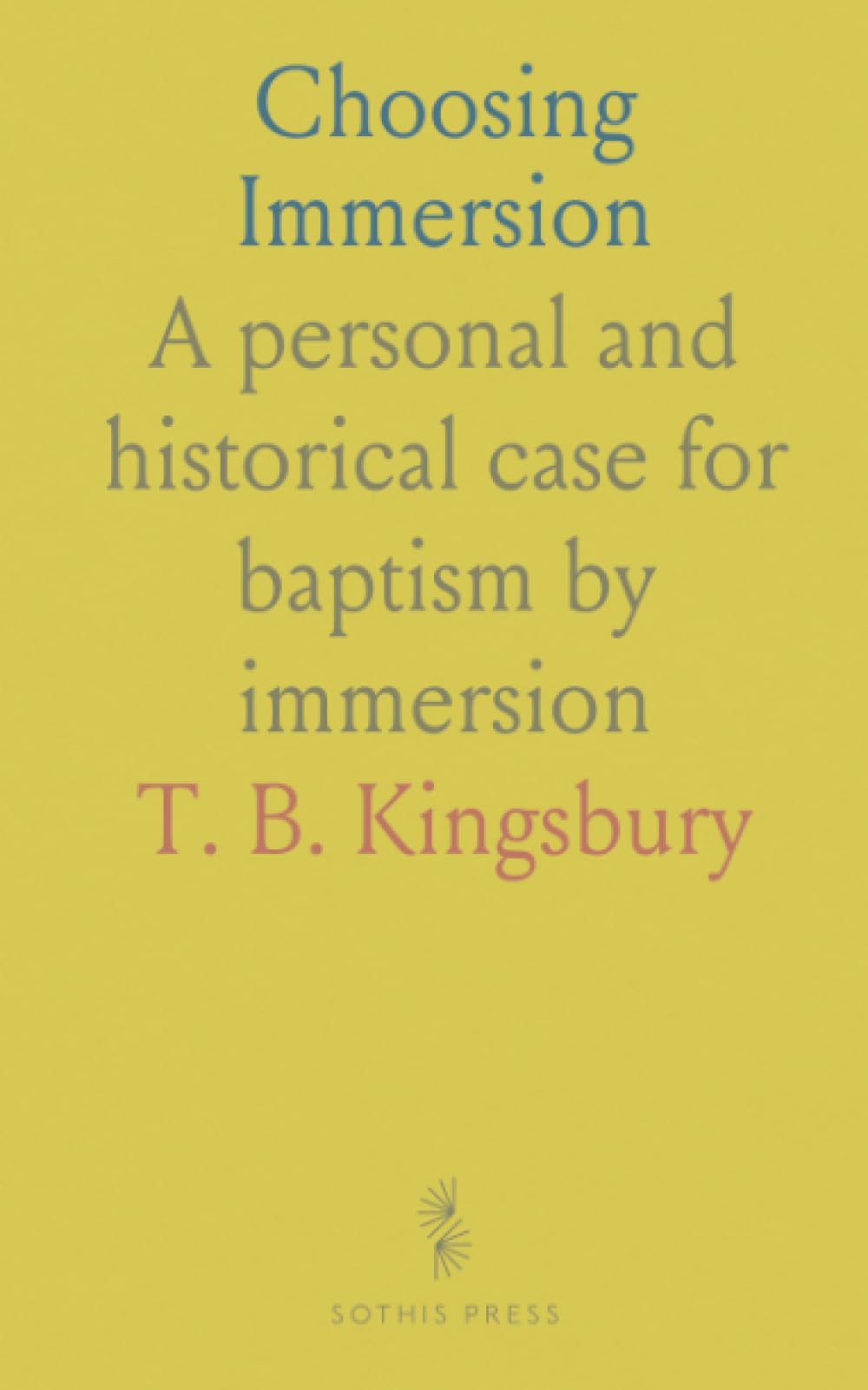 Choosing Immersion: A personal and historical case for baptism by immersion