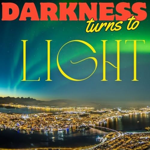 Darkness Turns to Light