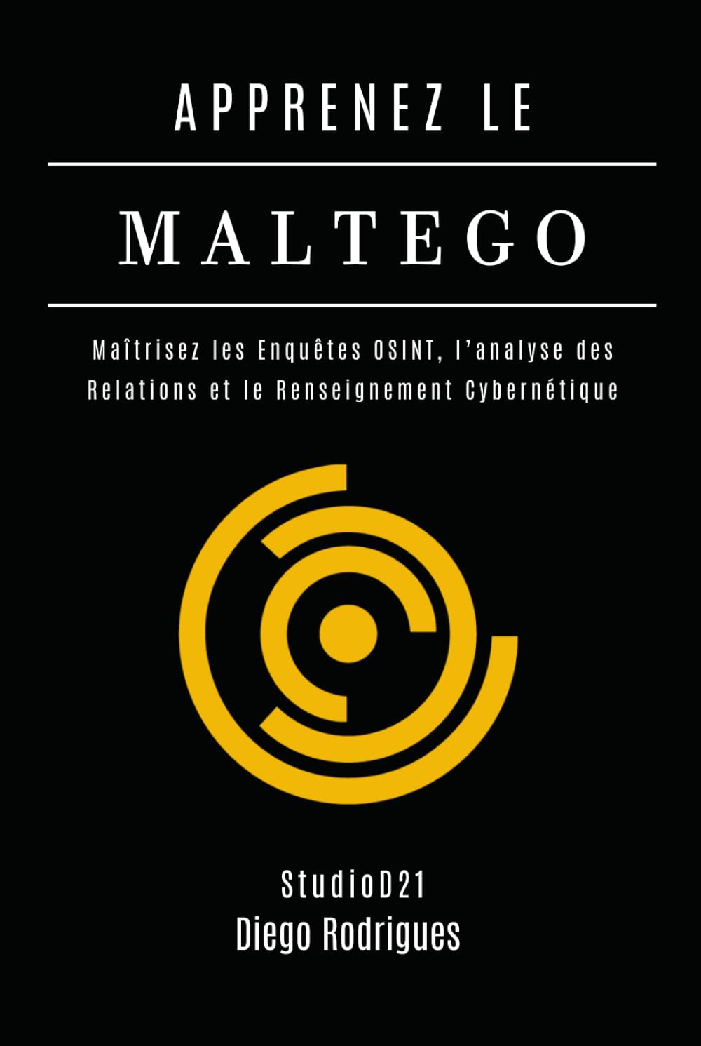 APPRENEZ LE MALTEGO: Maîtrisez les Enquêtes OSINT, l’Analyse des Relations et le Renseignement Cybernétique (KALI LINUX & FRAMEWORKS FRANCE)