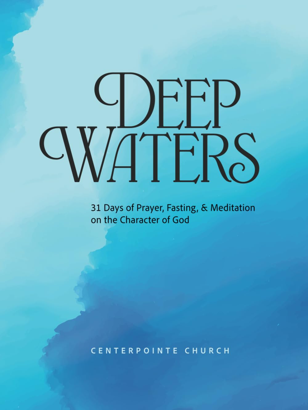 Deep Waters: 31 Days of Prayer, Fasting, and Meditation on the Character of God