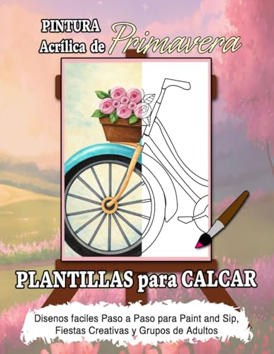 Pintura Acrílica de Primavera Plantillas para Calcar: Diseños fáciles paso a paso para paint and sip, fiestas creativas y grupos de adultos