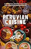 Peruvian Cuisine at Home: 7 Essential Recipes Adapted for American Supermarkets (English Edition)