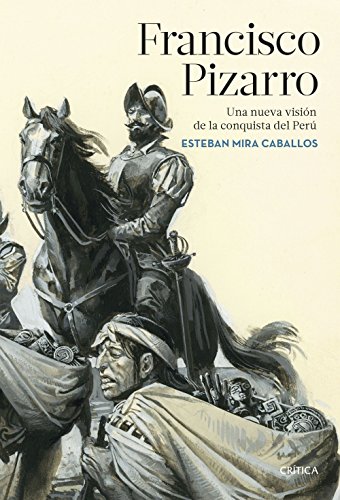 Francisco Pizarro: Una nueva visión de la conquista del Perú (Serie Mayor) Francisco Pizarro: Una nueva visión de la conquista del Perú (Serie Mayor)