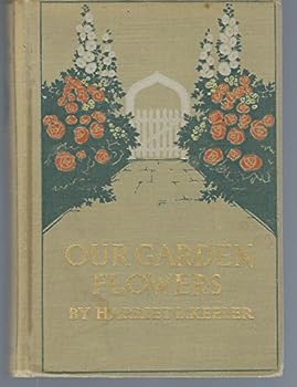 Our Garden Flowers. a Popular Study of Their Native Lands, Their Life Histories, and Their Structural Affiliations