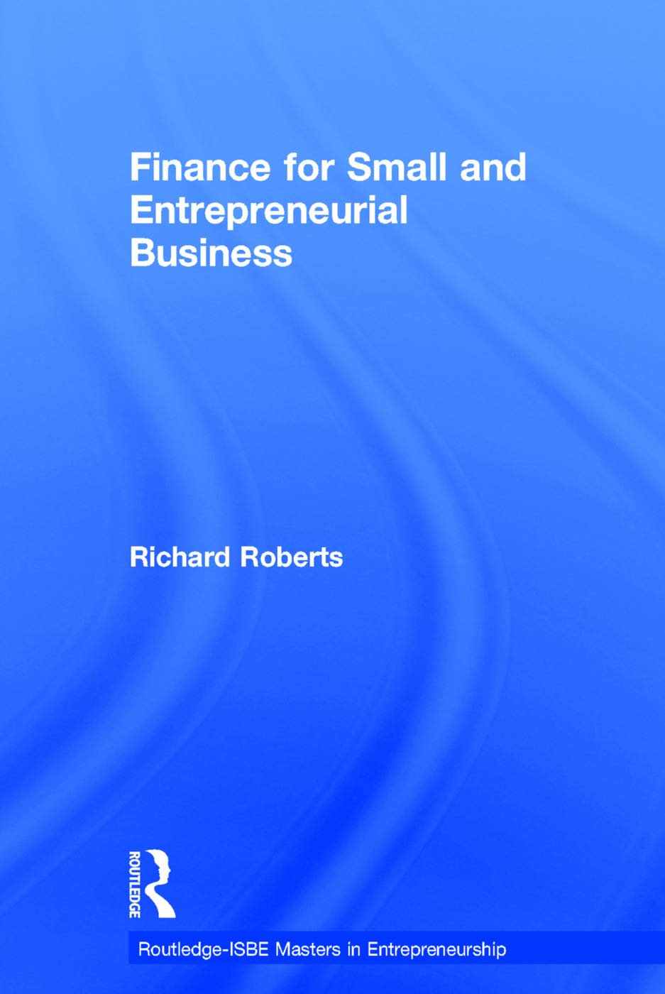 Finance for Small and Entrepreneurial Business (Routledge Masters in Entrepreneurship)