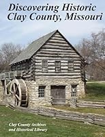 Discovering Historic Clay County, Missouri 1500396958 Book Cover