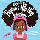 Dream Big: Peyton’s Hip-Hop Adventure: A Quest for Music, Courage and Following Your Dreams (Peyton’s Journeys)