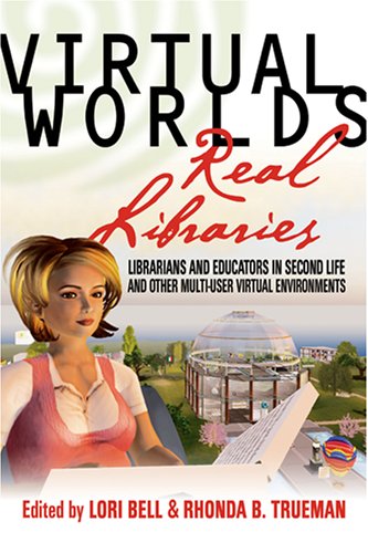 Buy Virtual Worlds, Real Libraries: Librarians and Educators in Second Life and Other Multi-User Virtual Environments โ BookShops.in