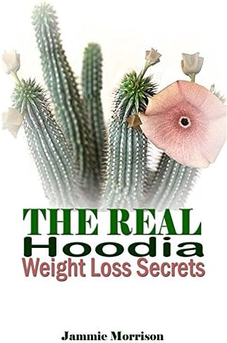 The Real Hoodia Weight Loss Secrets: And About Everything Else You Could, Should and Would EVER Want to Know