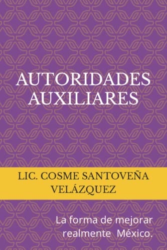 Listado de Auxiliares los 10 mejores. 48 AUTORIDADES AUXILIARES: La forma de mejorar realmente México (Spanish Edition)