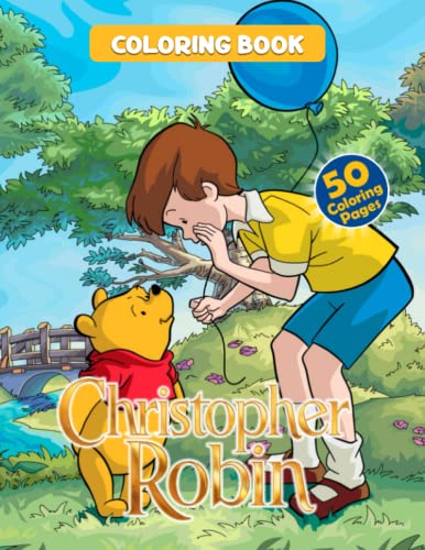 Christopher Robin Coloring Book: Great Gifts With Over 50 High Quality Illustrations For Relaxation And Stress Relief