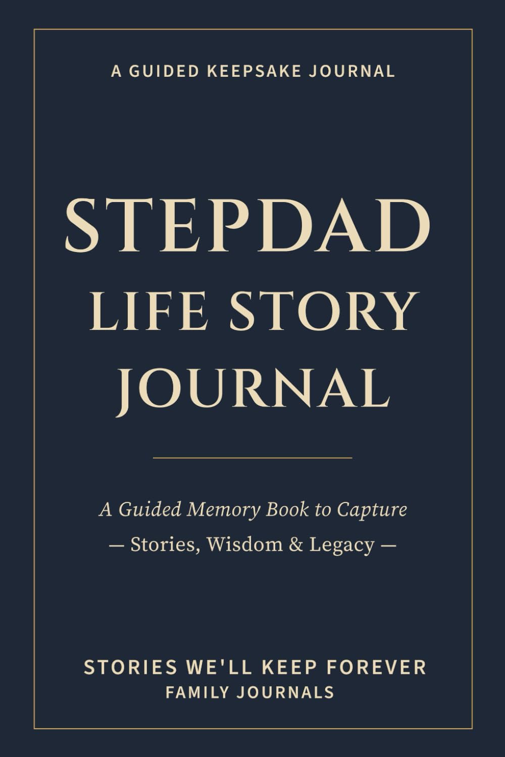 Stepdad Life Story Journal: A Guided Memory Book to Capture Stories, Wisdom & Legacy